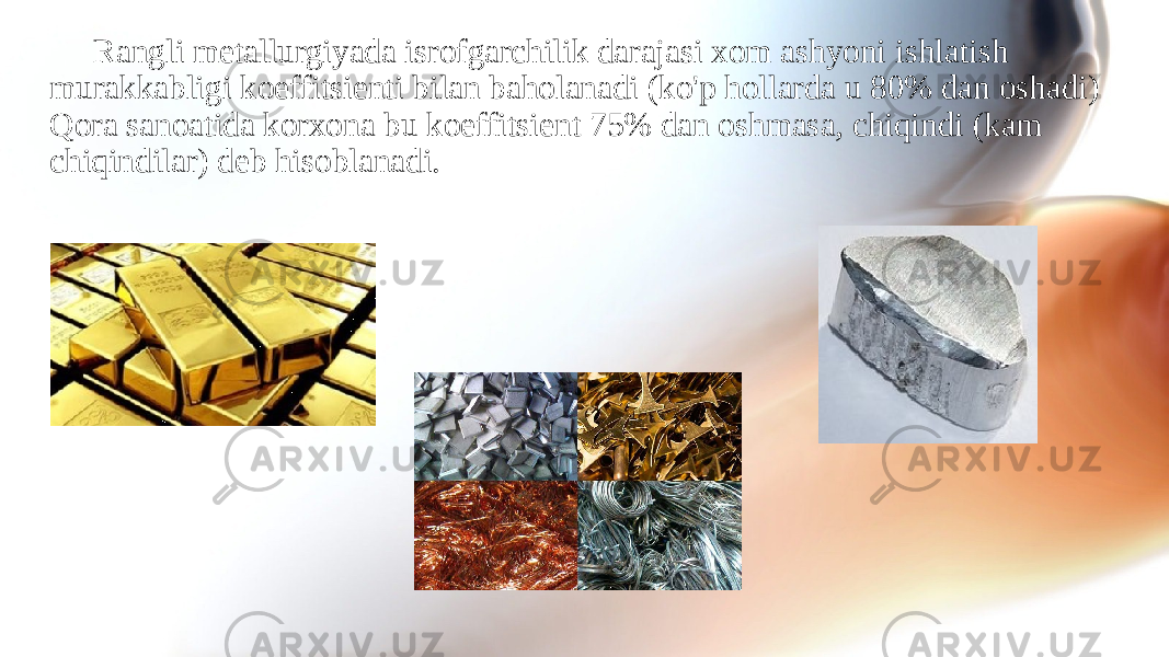 Rangli metallurgiyada isrofgarchilik darajasi xom ashyoni ishlatish murakkabligi koeffitsienti bilan baholanadi (ko&#39;p hollarda u 80% dan oshadi) Qora sanoatida korxona bu koeffitsient 75% dan oshmasa, chiqindi (kam chiqindilar) deb hisoblanadi. 