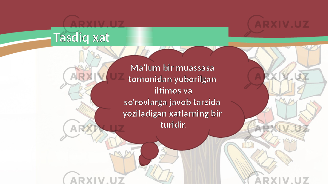 Tasdiq xat Ma&#39;lum bir muassasa tomonidan yuborilgan iltimos va so&#39;rovlarga javob tarzida yoziladigan xatlarning bir turidir . 