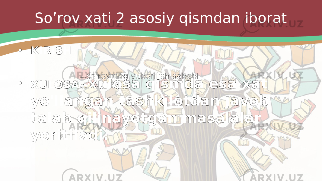 So’rov xati 2 asosiy qismdan iborat • KIRISH • XULOSA-- xulosa qismda esa xat yo&#39;llangan tashkilotdan javob talab qilinayotgan masalalar yoritiladi. --- so&#39;rovning yuborilish sababi ko&#39;rsatiladi, 