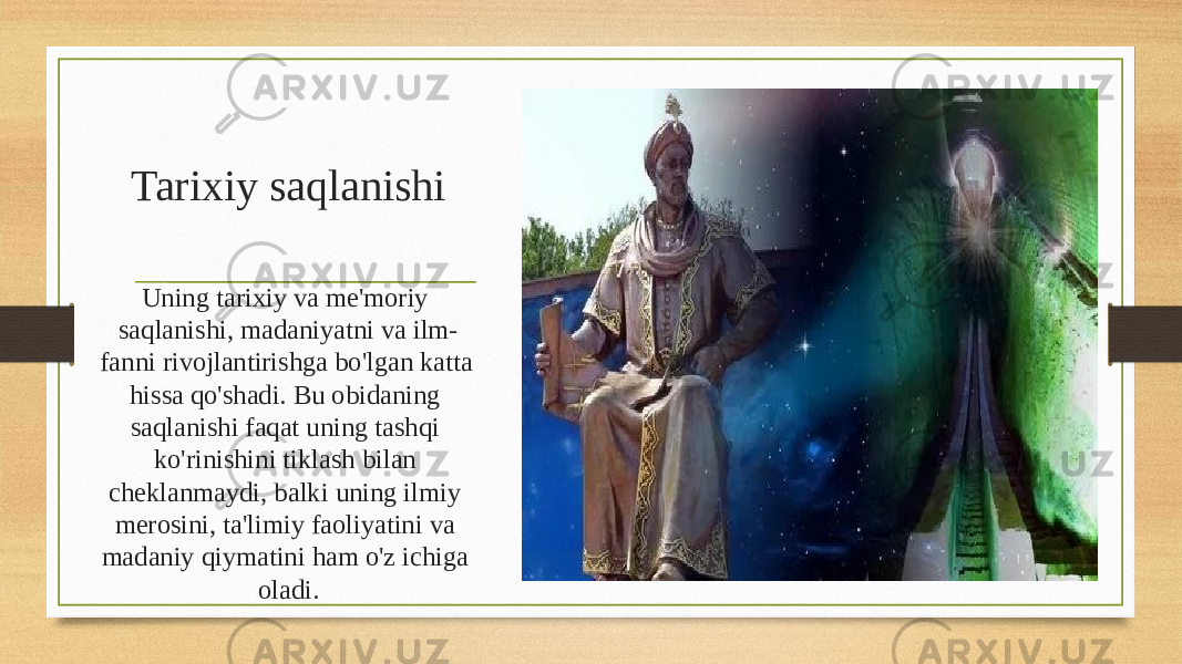 Tarixiy saqlanishi Uning tarixiy va me&#39;moriy saqlanishi, madaniyatni va ilm- fanni rivojlantirishga bo&#39;lgan katta hissa qo&#39;shadi. Bu obidaning saqlanishi faqat uning tashqi ko&#39;rinishini tiklash bilan cheklanmaydi, balki uning ilmiy merosini, ta&#39;limiy faoliyatini va madaniy qiymatini ham o&#39;z ichiga oladi. 