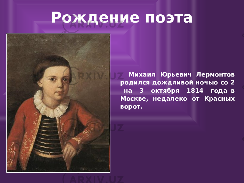 Рождение поэта Михаил Юрьевич Лермонтов родился дождливой ночью со 2 на 3 октября 1814 года в Москве, недалеко от Красных ворот. 