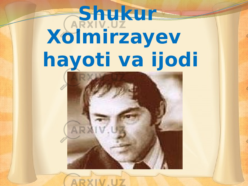Shukur Xolmirzayev hayoti va ijodi www.arxiv.uz 
