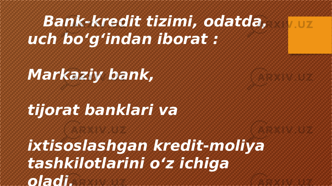     Bank-kredit tizimi, odatda, uch bo‘g‘indan iborat : Markaziy bank ,  tijorat banklari va  ixtisoslashgan kredit-moliya tashkilotlarini o‘z ichiga oladi. 