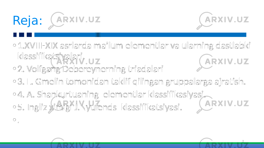 • 1.XVIII-XIX asrlarda ma’lum elementlar va ularning dastlabki klassifikatsiyalari. • 2. Volfgang Debereynerning triadalari • 3. L. Gmelin tomonidan taklif qilingan gruppalarga ajratish. • 4. A. Shankurtuaning elementlar klassifikasiyasi. • 5. Ingliz ximigi J.Nyulends klassifikatsiyasi. • . 2Reja: 