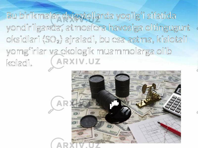 Bu birikmalar dvigatellarda yoqilg‘i sifatida yondirilganda, atmosfera havosiga oltingugurt oksidlari (SO₂) ajraladi, bu esa astma, kislotali yomg‘irlar va ekologik muammolarga olib keladi. 
