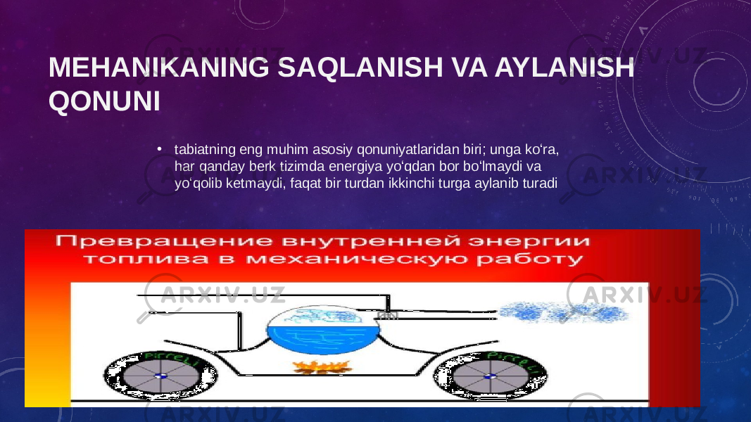 MEHANIKANING SAQLANISH VA AYLANISH QONUNI • tabiatning eng muhim asosiy qonuniyatlaridan biri; unga koʻra, har qanday berk tizimda energiya yoʻqdan bor boʻlmaydi va yoʻqolib ketmaydi, faqat bir turdan ikkinchi turga aylanib turadi 