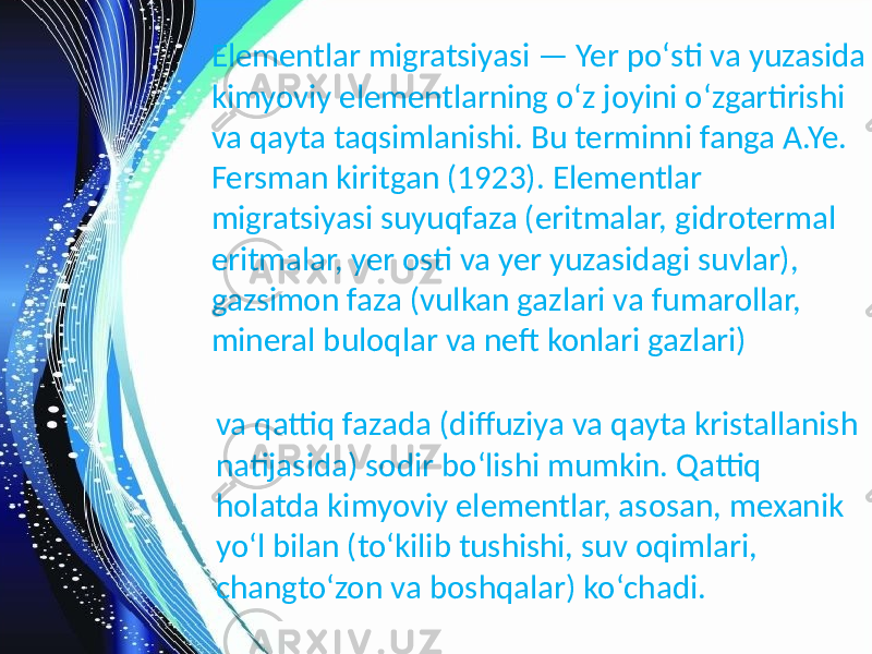 Elementlar migratsiyasi — Yer poʻsti va yuzasida kimyoviy elementlarning oʻz joyini oʻzgartirishi va qayta taqsimlanishi. Bu terminni fanga A.Ye. Fersman kiritgan (1923). Elementlar migratsiyasi suyuqfaza (eritmalar, gidrotermal eritmalar, yer osti va yer yuzasidagi suvlar), gazsimon faza (vulkan gazlari va fumarollar, mineral buloqlar va neft konlari gazlari) va qattiq fazada (diffuziya va qayta kristallanish natijasida) sodir boʻlishi mumkin. Qattiq holatda kimyoviy elementlar, asosan, mexanik yoʻl bilan (toʻkilib tushishi, suv oqimlari, changtoʻzon va boshqalar) koʻchadi. 