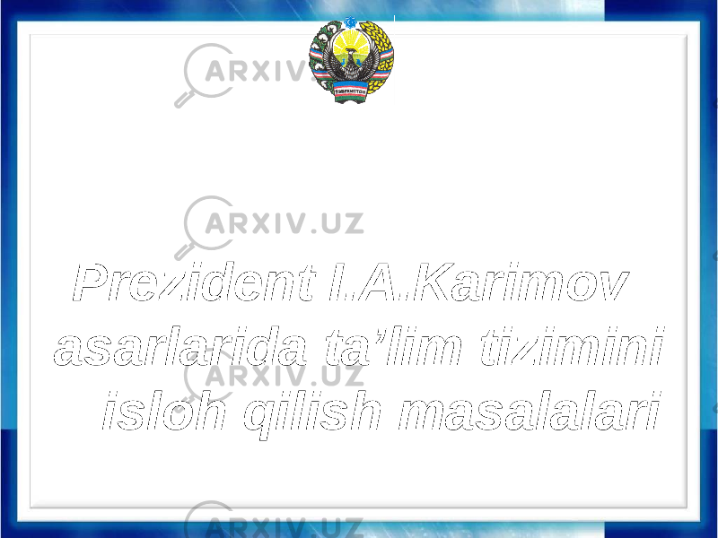 Prezident I.A.Karimov asarlarida ta’lim tizimini isloh qilish masalalari 