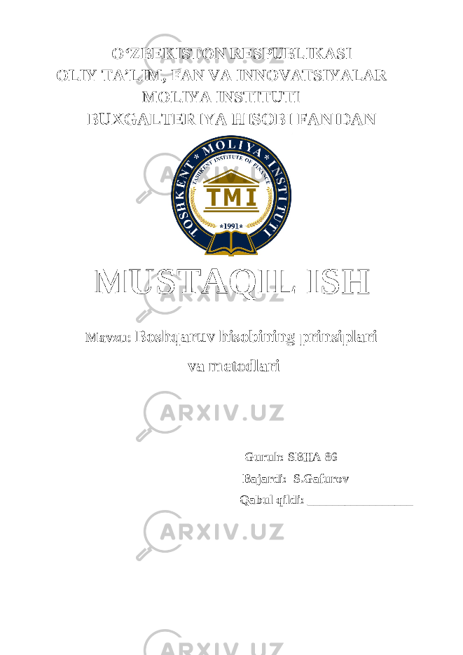 OʻZBEKISTON RESPUBLIKASI OLIY TA’LIM , FAN VA INNOVATSIYALAR MOLIYA INSTITUTI BUXGALTERIYA HISOBI FANIDAN MUSTAQIL ISH Mavzu: Boshqaruv hisobining prinsiplari va metodlari Guruh: SBHA 86 Bajardi: S.Gafurov Qabul qildi: _________________ 