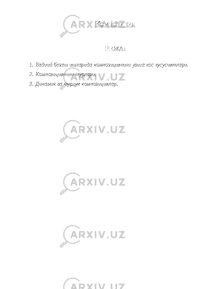 Композиция Р Е ЖА: 1. Бадиий безаш ишларида композициянинг узига хос хусусиятлари. 2. Композициянинг турлари. 3. Динамик ва тургун композициялар. 