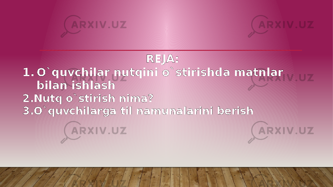 REJA: 1. O`quvchilar nutqini o`stirishda matnlar bilan ishlash 2. Nutq o`stirish nima? 3. O`quvchilarga til namunalarini berish 