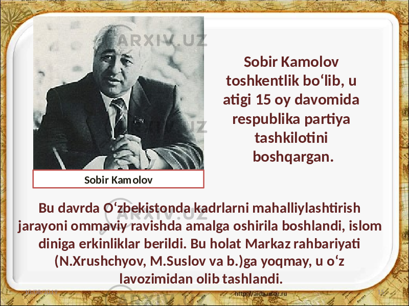 Sobir Kamolov toshkentlik bo‘lib, u atigi 15 oy davomida respublika partiya tashkilotini boshqargan. Bu davrda O‘zbekistonda kadrlarni mahalliylashtirish jarayoni ommaviy ravishda amalga oshirila boshlandi, islom diniga erkinliklar berildi. Bu holat Markaz rahbariyati (N.Xrushchyov, M.Suslov va b.)ga yoqmay, u o‘z lavozimidan olib tashlandi. 10/08/2019 15Sobir Kamolov 