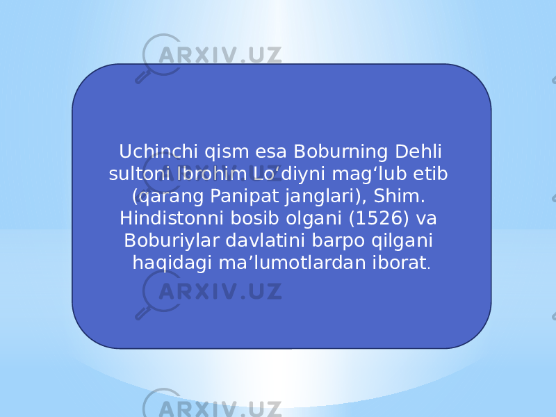   Uchinchi qism esa Boburning Dehli sultoni Ibrohim Loʻdiyni magʻlub etib (qarang Panipat janglari), Shim. Hindistonni bosib olgani (1526) va Boburiylar davlatini barpo qilgani haqidagi maʼlumotlardan iborat . 