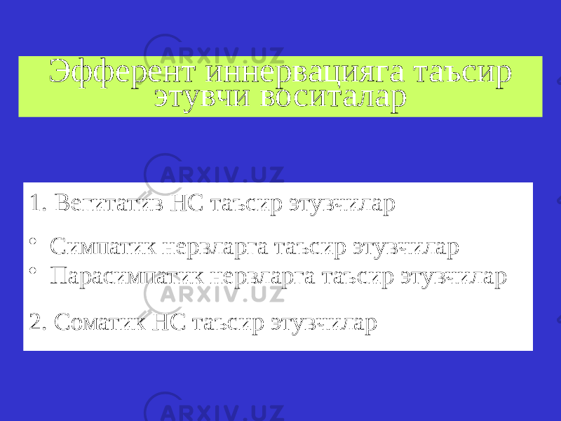 Эфферент иннервацияга таъсир этувчи воситалар 1. Вегитатив НС таъсир этувчилар • Симпатик нервларга таъсир этувчилар • Парасимпатик нервларга таъсир этувчилар 2. Соматик НС таъсир этувчилар 