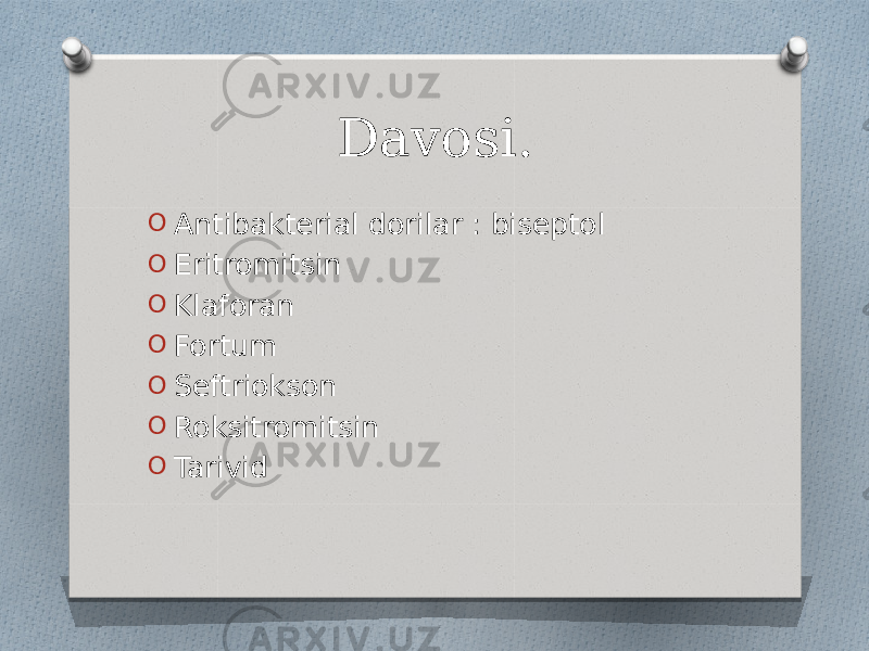 Davosi. O Antibakterial dorilar : biseptol O Eritromitsin O Klaforan O Fortum O Seftriokson O Roksitromitsin O Tarivid 