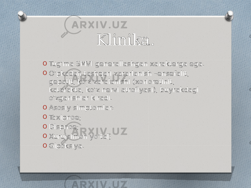 Klinika. O Tug’ma SMVI generallashgan xarakterga ega. O O’pkadan tashqari zararlanish –ensefalit, gepatit, ko’z zaralanishi (xorioretinit, katarakta, ko’z nervi atrofiyasi), buyrakdagi o’zgarishlar kiradi. O Asosiy simptomlar: O Taxipnoe; O Dispnoe; O Xurujsimon yo’tal; O Gipoksiya. 