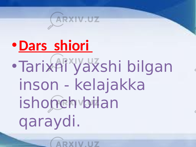 • Dars shiori • Tarixni yaxshi bilgan inson - kelajakka ishonch bilan qaraydi. 