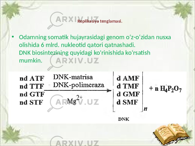 Replikasiya tenglamasi. • Odamning somatik hujayrasidagi genom o‘z-o‘zidan nusxa olishida 6 mlrd. nukleotid qatori qatnashadi. DNK biosintezining quyidagi ko&#39;rinishida ko‘rsatish mumkin. 