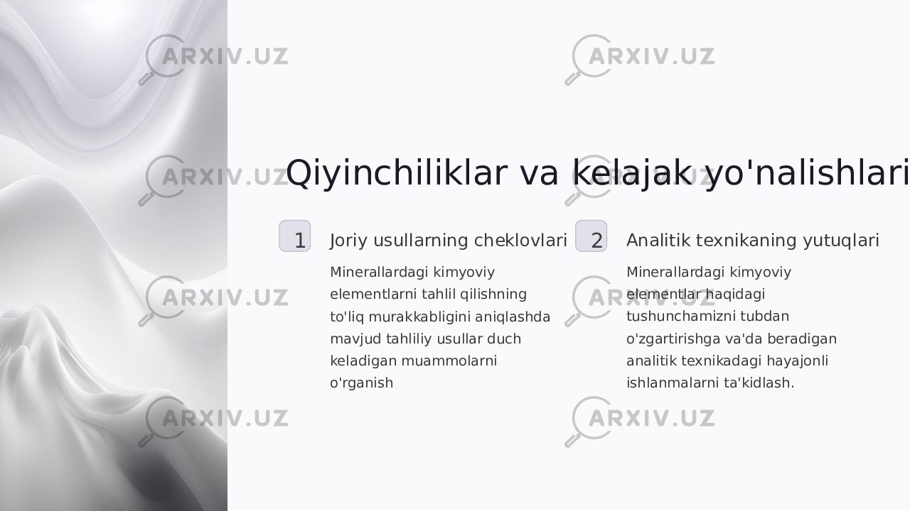 Qiyinchiliklar va kelajak yo&#39;nalishlari 1 Joriy usullarning cheklovlari Minerallardagi kimyoviy elementlarni tahlil qilishning to&#39;liq murakkabligini aniqlashda mavjud tahliliy usullar duch keladigan muammolarni o&#39;rganish 2 Analitik texnikaning yutuqlari Minerallardagi kimyoviy elementlar haqidagi tushunchamizni tubdan o&#39;zgartirishga va&#39;da beradigan analitik texnikadagi hayajonli ishlanmalarni ta&#39;kidlash. 