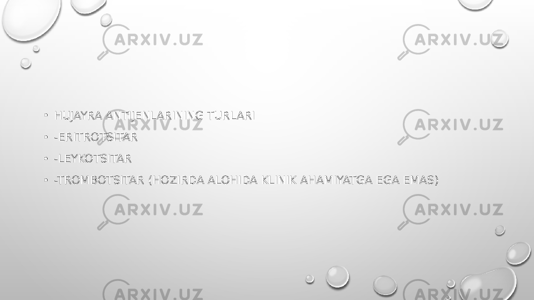 • HUJAYRA ANTIJENLARINING TURLARI • -ERITROTSITAR • -LEYKOTSITAR • -TROMBOTSITAR (HOZIRDA ALOHIDA KLINIK AHAMIYATGA EGA EMAS) 