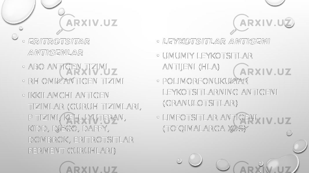 • ERITROTSITAR ANTIGENLAR • ABO ANTIGEN TIZIMI • RH OMIL ANTIGEN TIZIMI • IKKILAMCHI ANTIGEN TIZIMLAR (GURUH TIZIMLARI, P TIZIMI, KELL LYUTERAN, KIDD, DIEGO, DAFFY, DOMBROK, ERITROTSITLAR FERMENT GURUHLARI) • LEYKOTSITLAR ANTIGENI • UMUMIY LEYKOTSITLAR ANTIJENI (HLA) • POLIMORFONUKULYAR LEYKOTSITLARNING ANTIGENI (GRANULOTSITLAR) • LIMFOTSITLAR ANTIGENI (TO&#39;QIMALARGA XOS) 