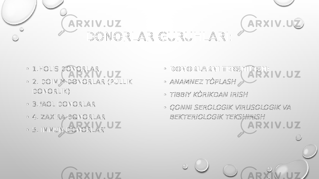 DONORLAR GURUHLARI: • 1.HOLIS DONORLAR • 2. DOIMIY DONORLAR (PULLIK DONORLIK) • 3.FAOL DONORLAR • 4. ZAXIRA DONORLAR • 5. IMMUN DONORLAR • DONORLARNI TEKSHIRISH: • ANAMNEZ TÒPLASH • TIBBIY KÒRIKDAN IRISH • QONNI SEROLOGIK VIRUSOLOGIK VA BEKTERIOLOGIK TEKSHIRISH 