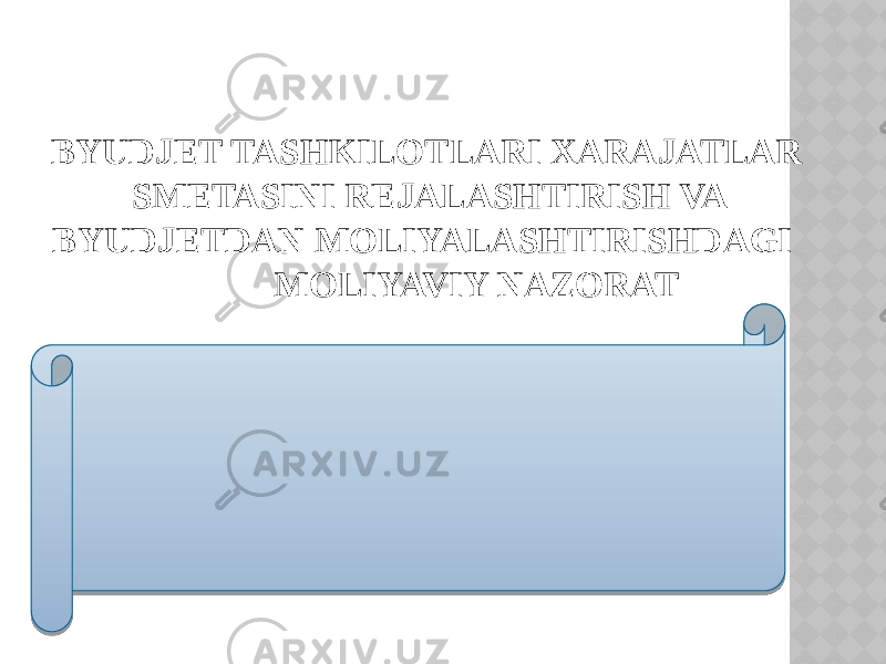 BYUDJET TASHKILOTLARI XARAJATLAR SMETASINI REJALASHTIRISH VA BYUDJETDAN MOLIYALASHTIRISHDAGI MOLIYAVIY NAZORAT 