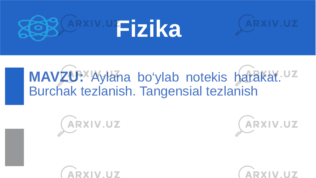 MAVZU: Aylana bo‘ylab notekis harakat. Burchak tezlanish. Tangensial tezlanish Fizika 