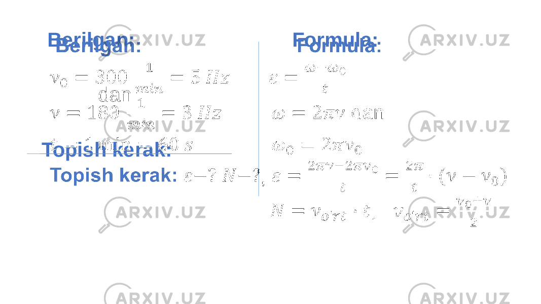  Berilgan: Formula: dan Topish kerak: , • 