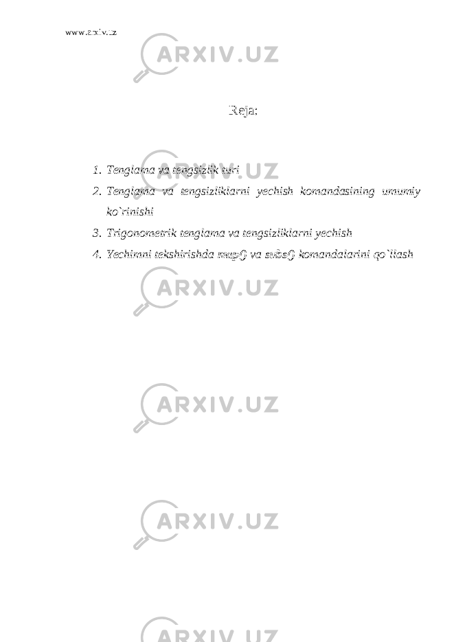 www.arxiv.uz Reja: 1. Tenglama va tengsizlik turi 2. Tenglama va tengsizliklarni yechish komandasining umumiy ko`rinishi 3. Trigonometrik tenglama va tengsizliklarni yechish 4. Yechimni tekshirishda map() va subs() komandalarini qo`llash 