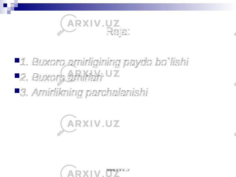 Reja:  1. Buxoro amirligining paydo bo`lishi  2. Buxoro amirlari  3. Amirlikning parchalanishi www.arxiv.uz 