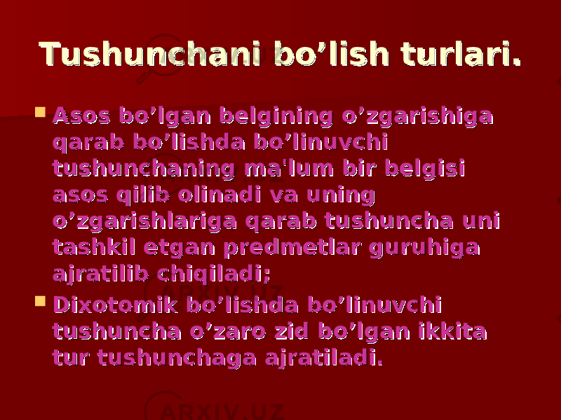 Tushunchani bo’lishTushunchani bo’lish turlari. turlari.  Asos bo’lgan bеlgining o’zgarishiga Asos bo’lgan bеlgining o’zgarishiga qarab bo’lishda bo’linuvchi qarab bo’lishda bo’linuvchi tushunchaning ma&#39;lum bir bеlgisi tushunchaning ma&#39;lum bir bеlgisi asos qilib olinadi va uning asos qilib olinadi va uning o’zgarishlariga qarab tushuncha uni o’zgarishlariga qarab tushuncha uni tashkil etgan prеdmеtlar guruhiga tashkil etgan prеdmеtlar guruhiga ajratilib chiqiladiajratilib chiqiladi ;;  Dixotomik bo’lishda bo’linuvchi Dixotomik bo’lishda bo’linuvchi tushuncha o’zaro zid bo’lgan ikkita tushuncha o’zaro zid bo’lgan ikkita tur tushunchaga ajratiladi.tur tushunchaga ajratiladi. 