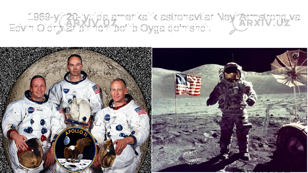  1969-yil 20-iyulda amerikalik astronavtlar Neyl Armstrong va Edvin Oldrinlar birinchi bo‘lib Oyga qo‘nishdi. 