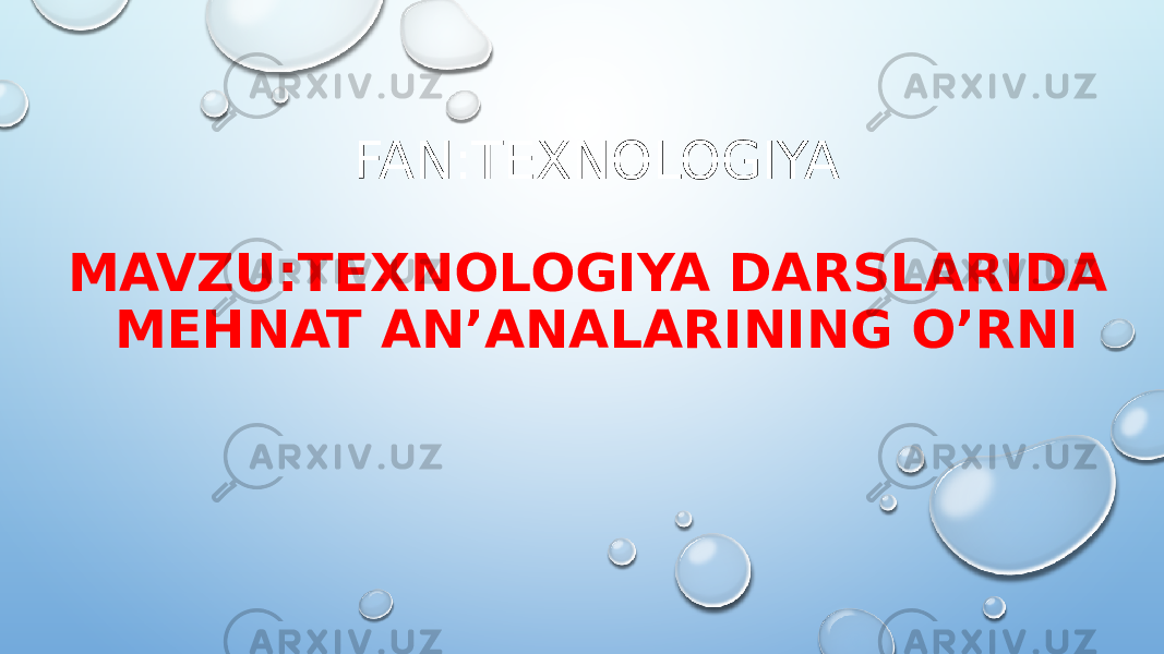 FAN:TEXNOLOGIYA MAVZU:TEXNOLOGIYA DARSLARIDA MEHNAT AN’ANALARINING O’RNI 