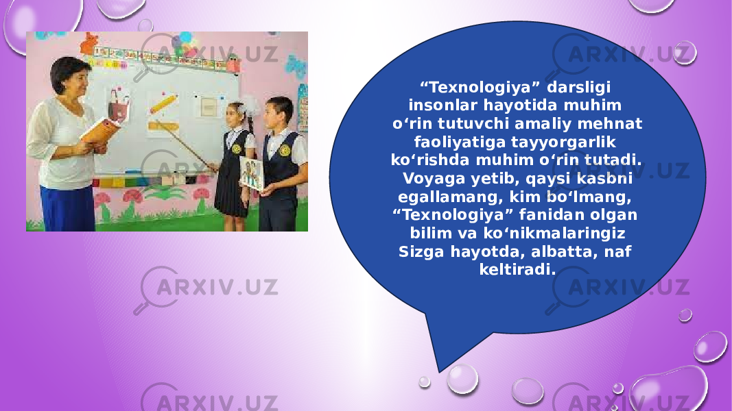 “ Texnologiya” darsligi insonlar hayotida muhim o‘rin tutuvchi amaliy mehnat faoliyatiga tayyorgarlik ko‘rishda muhim o‘rin tutadi. Voyaga yetib, qaysi kasbni egallamang, kim bo‘lmang, “Texnologiya” fanidan olgan bilim va ko‘nikmalaringiz Sizga hayotda, albatta, naf keltiradi. 