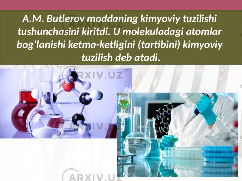 A.M. Butlerov moddaning kimyoviy tuzilishi tushunchasini kiritdi. U molekuladagi atomlar bog‘lanishi ketma-ketligini (tartibini) kimyoviy tuzilish deb atadi. 