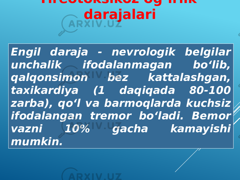 Engil daraja - nevrologik belgilar unchalik ifodalanmagan bo‘lib, qalqonsimon bez kattalashgan, taxikardiya (1 daqiqada 80-100 zarba), qo‘l va barmoqlarda kuchsiz ifodalangan tremor bo‘ladi. Bemor vazni 10% gacha kamayishi mumkin. Tireotoksikoz og‘irlik darajalari 