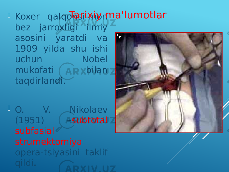  Koxer qalqonsi-mon bez jarroxligi ilmiy asosini yaratdi va 1909 yilda shu ishi uchun Nobel mukofati bilan taqdirlandi.  O. V. Nikolaev (1951) – subtotal subfasial strumektomiya opera-tsiyasini taklif qildi . Tarixiy ma&#39;lumotlar 