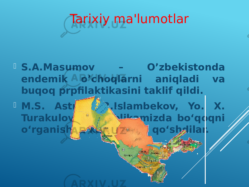  S.A.Masumov – O’zbekistonda endemik o’choqlarni aniqladi va buqoq prpfilaktikasini taklif qildi.  M.S. Astrov, R.Islambekov, Yo. X. Turakulov Respublikamizda bo‘qoqni o‘rganishda katta xissa qo‘shdilar. Tarixiy ma&#39;lumotlar 