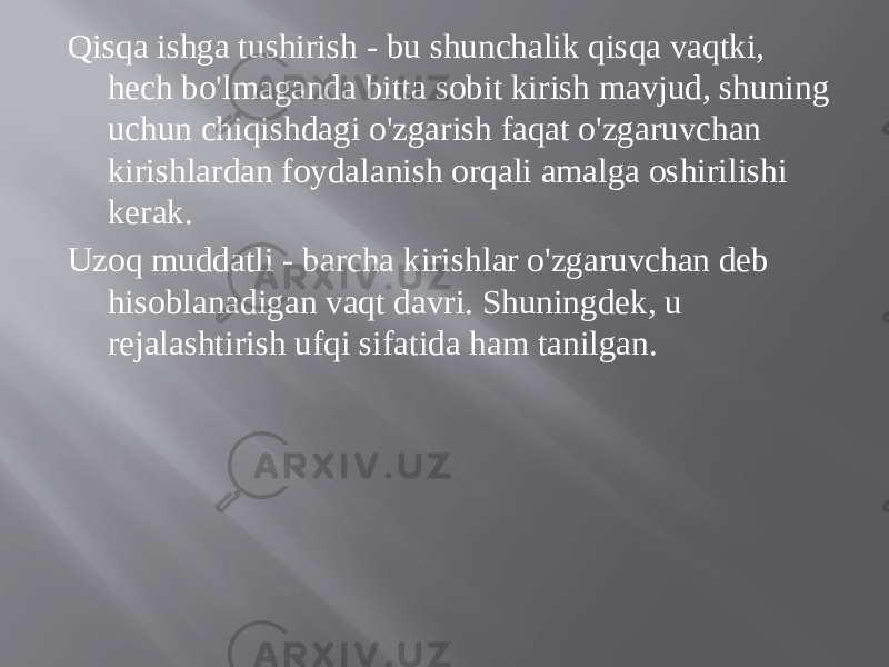 Qisqa ishga tushirish - bu shunchalik qisqa vaqtki, hech bo&#39;lmaganda bitta sobit kirish mavjud, shuning uchun chiqishdagi o&#39;zgarish faqat o&#39;zgaruvchan kirishlardan foydalanish orqali amalga oshirilishi kerak. Uzoq muddatli - barcha kirishlar o&#39;zgaruvchan deb hisoblanadigan vaqt davri. Shuningdek, u rejalashtirish ufqi sifatida ham tanilgan. 