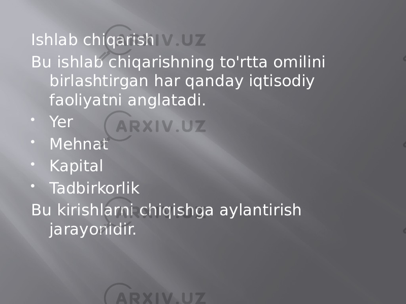 Ishlab chiqarish Bu ishlab chiqarishning to&#39;rtta omilini birlashtirgan har qanday iqtisodiy faoliyatni anglatadi.  Yer  Mehnat  Kapital  Tadbirkorlik Bu kirishlarni chiqishga aylantirish jarayonidir. 