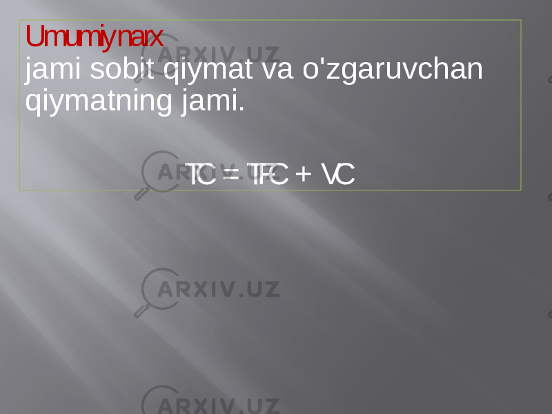 Umumiy narx jami sobit qiymat va o&#39;zgaruvchan qiymatning jami. TC = TFC + VC 