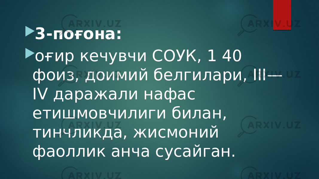  3-поғона:  оғир кечувчи СОУК, 1 40 фоиз, доимий белгилари, III— IV даражали нафас етишмовчилиги билан, тинчликда, жисмоний фаоллик анча сусайган. 