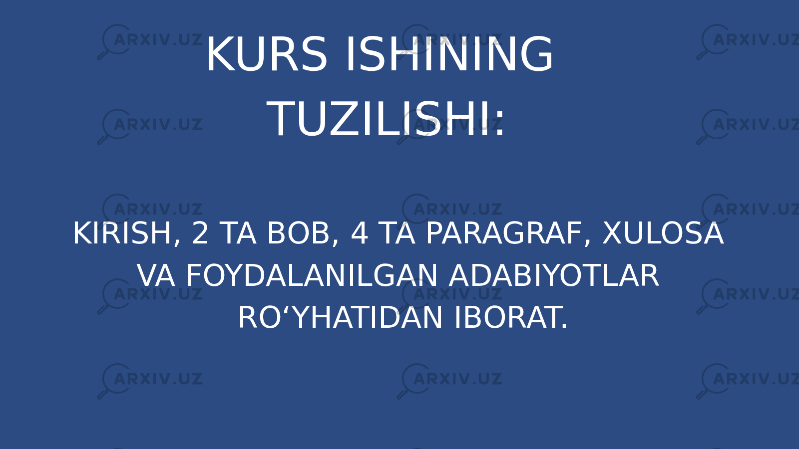 KURS ISHINING TUZILISHI: KIRISH, 2 TA BOB, 4 TA PARAGRAF, XULOSA VA FOYDALANILGAN ADABIYOTLAR RO‘YHATIDAN IBORAT. 