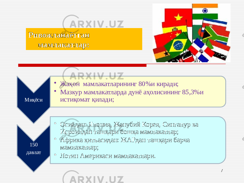 7Миқёси • Жаҳон мамлакатларининг 80%и киради; • Мазкур мамлакатларда дунё аҳолисининг 85,3%и истиқомат қилади; 150 давлат • Осиёдан: Япония, Жанубий Корея, Сингапур ва Исроилдан ташқари бошқа мамлакатлар; • Африка қитъасидан: ЖАРдан ташқари барча мамлакатлар; • Лотин Америкаси мамлакатлари.Ривожланаётган мамлакатлар: 