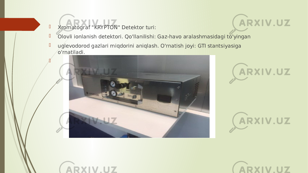  Xromatograf &#34;KRYPTON&#34; Detektor turi:  Olovli ionlanish detektori. Qo&#39;llanilishi: Gaz-havo aralashmasidagi to&#39;yingan  uglevodorod gazlari miqdorini aniqlash. O&#39;rnatish joyi: GTI stantsiyasiga o&#39;rnatiladi.  