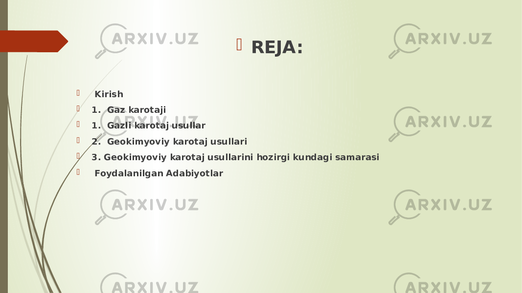  REJA:  Kirish  1. Gaz karotaji  1. Gazli karotaj usullar  2. Geokimyoviy karotaj usullari  3. Geokimyoviy karotaj usullarini hozirgi kundagi samarasi  Foydalanilgan Adabiyotlar 