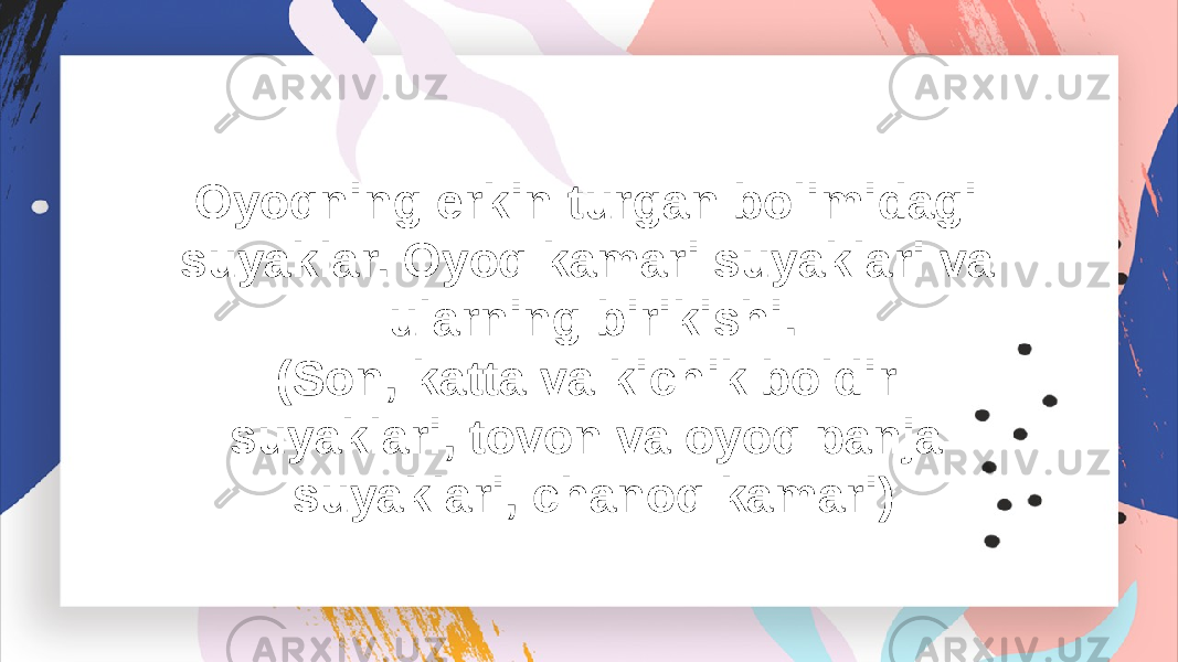 Oyoqning erkin turgan bolimidagi suyaklar. Oyoq kamari suyaklari va ularning birikishi. (Son, katta va kichik boldir suyaklari, tovon va oyoq panja suyaklari, chanoq kamari) 