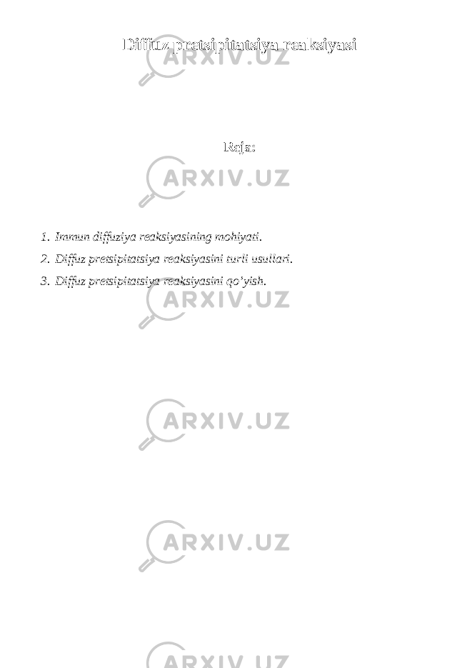 Diffuz pretsipitatsiya reaksiyasi Reja: 1. Immun diffuziya reaksiyasining mohiyati. 2. Diffuz pretsipitatsiya reaksiyasini turli usullari. 3. Diffuz pretsipitatsiya reaksiyasini qo’yish. 