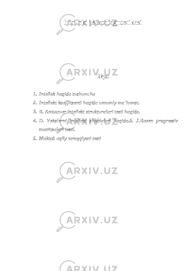Intellekt psixodiagnostikasi Reja : 1. Intellek haqida tushuncha 2. Intellekt koeffitsenti haqida umumiy ma`lumot. 3. R. Amtxauer intellekt strukturalari testi haqida. 4. D. Vekslerni intellekt shkalalari haqida.5. J.Raven progressiv matritsalari testi. 5. M aktab a qliy taraqqiyoti testi 